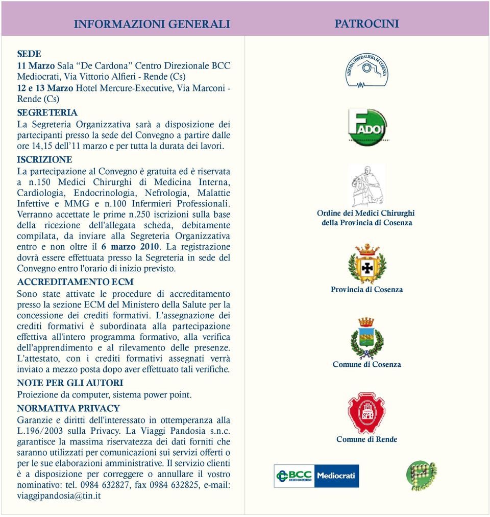 ISCRIZIONE La partecipazione al Convegno è gratuita ed è riservata a n.150 Medici Chirurghi di Medicina Interna, Cardiologia, Endocrinologia, Nefrologia, Malattie Infettive e MMG e n.