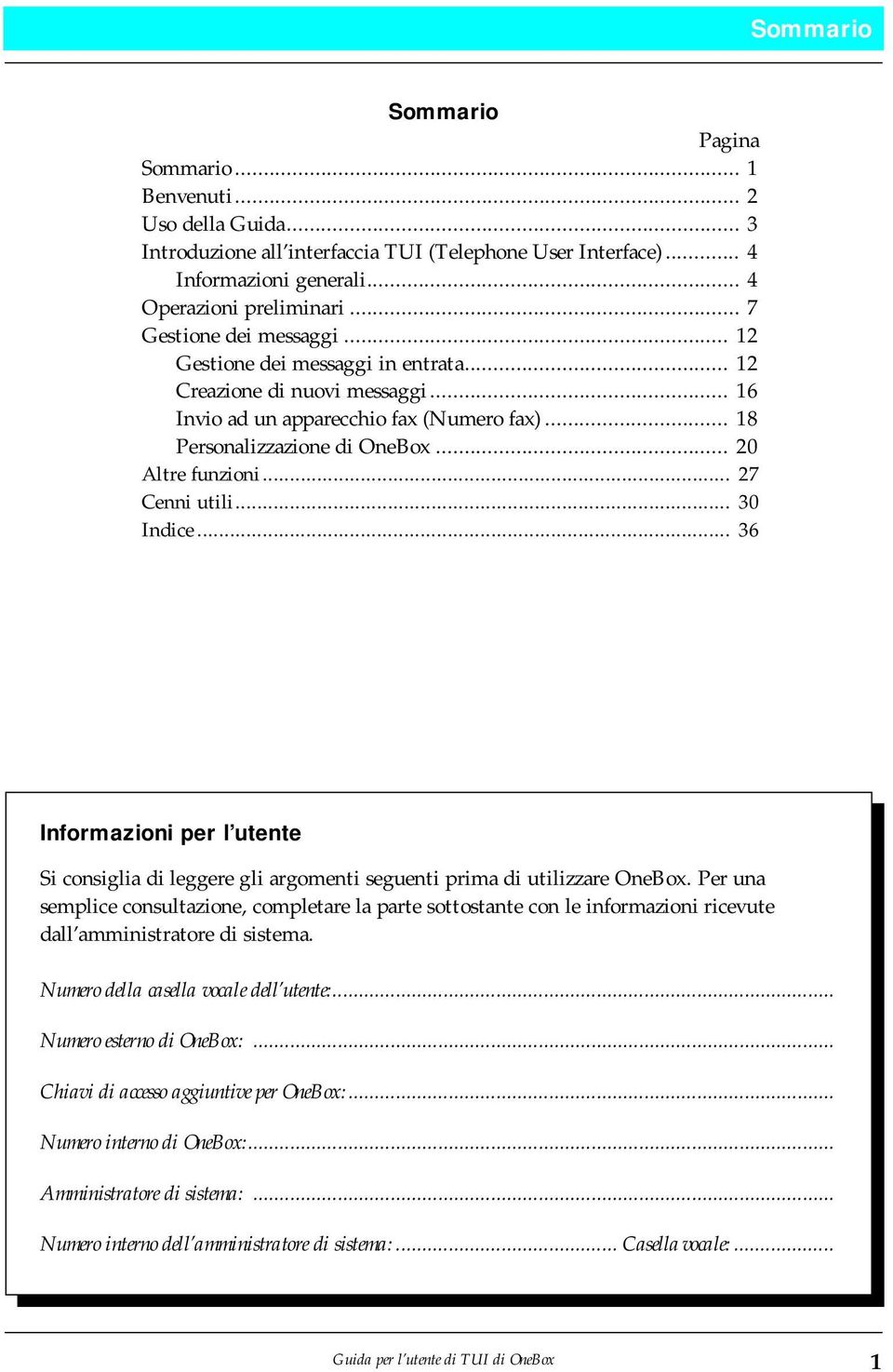 .. 27 Cenni utili... 30 Indice... 36 Informazioni per l utente Si consiglia di leggere gli argomenti seguenti prima di utilizzare OneBox.