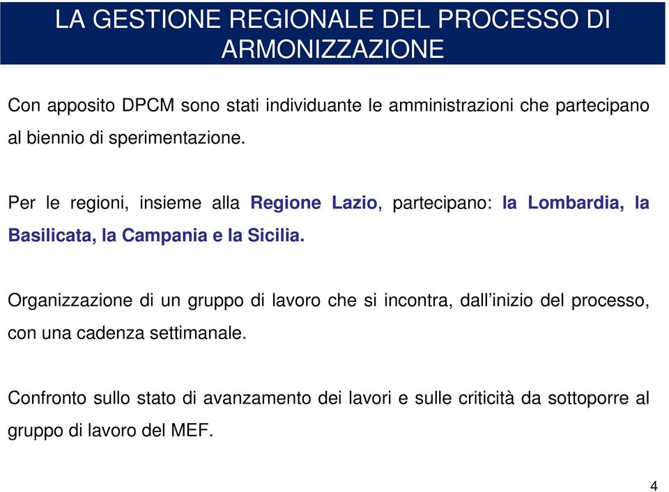 Per le regioni, insieme alla Regione Lazio, partecipano: la Lombardia, la Basilicata, la Campania e la Sicilia.