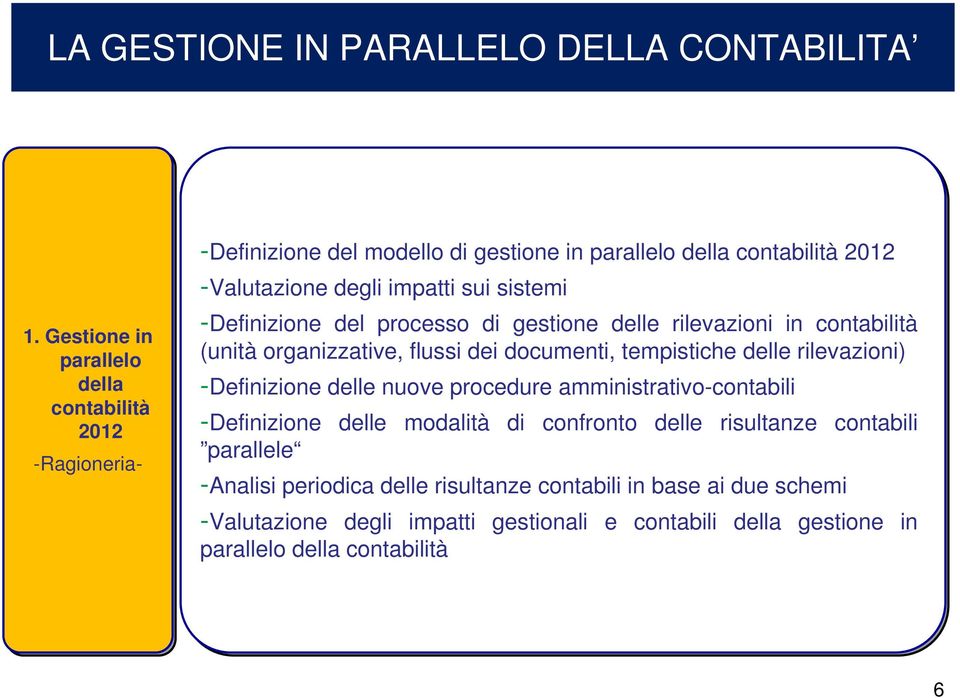 sistemi -Definizione del processo di gestione delle rilevazioni in contabilità (unità organizzative, flussi dei documenti, tempistiche delle rilevazioni) -Definizione