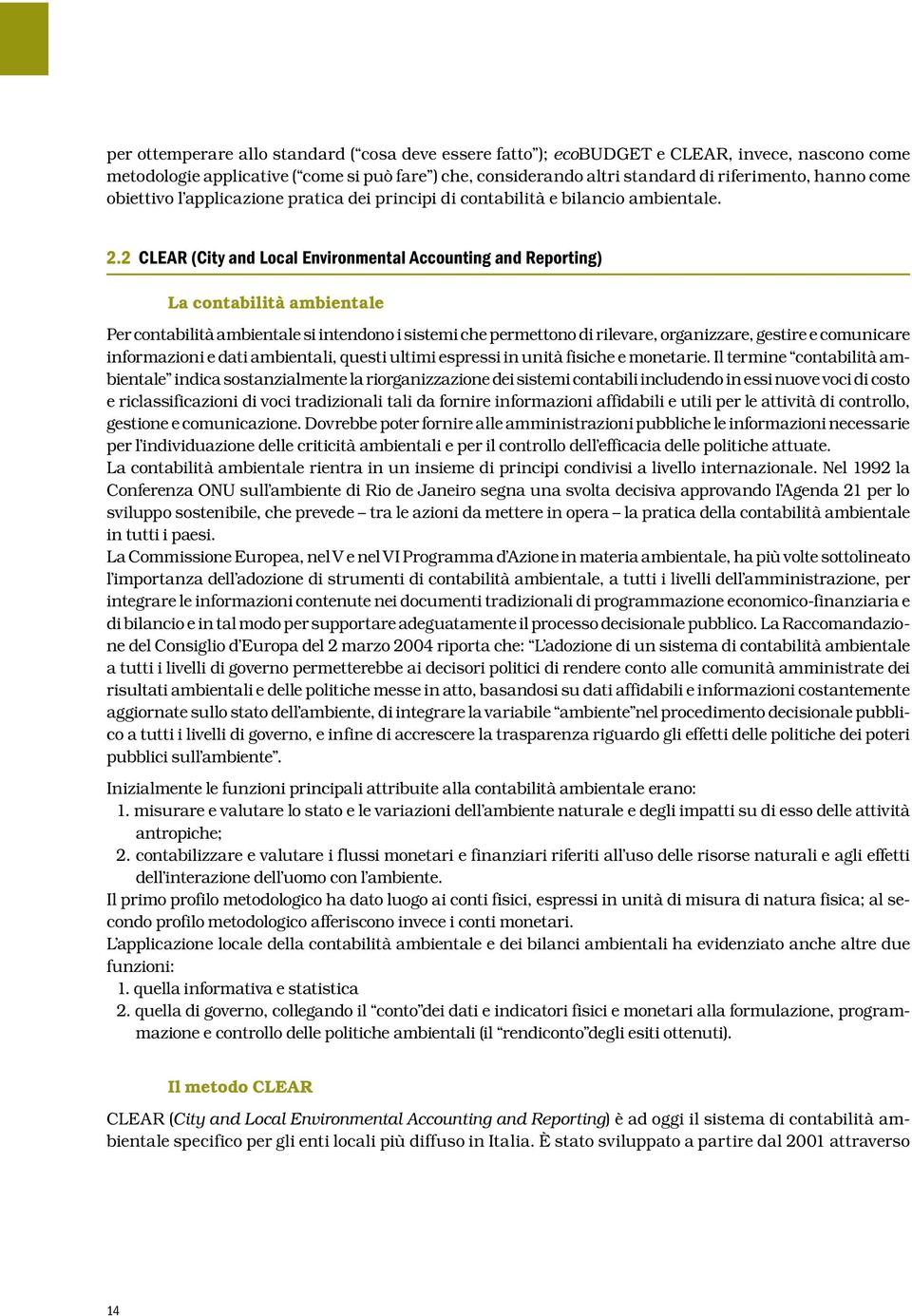 2 CLEAR (City and Local Environmental Accounting and Reporting) La contabilità ambientale Per contabilità ambientale si intendono i sistemi che permettono di rilevare, organizzare, gestire e