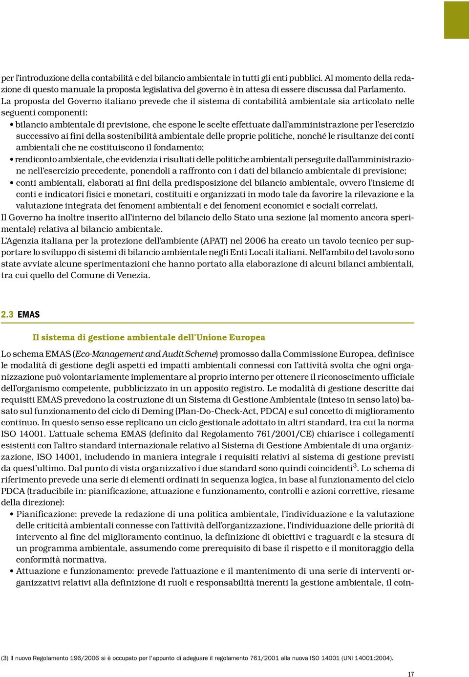 La proposta del Governo italiano prevede che il sistema di contabilità ambientale sia articolato nelle seguenti componenti: bilancio ambientale di previsione, che espone le scelte effettuate dall