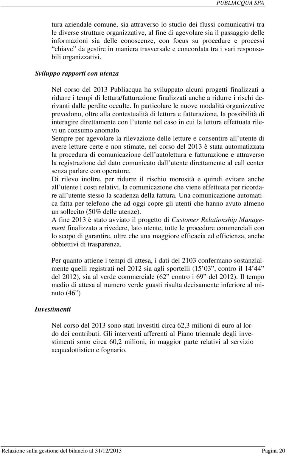 Sviluppo rapporti con utenza Nel corso del 2013 Publiacqua ha sviluppato alcuni progetti finalizzati a ridurre i tempi di lettura/fatturazione finalizzati anche a ridurre i rischi derivanti dalle