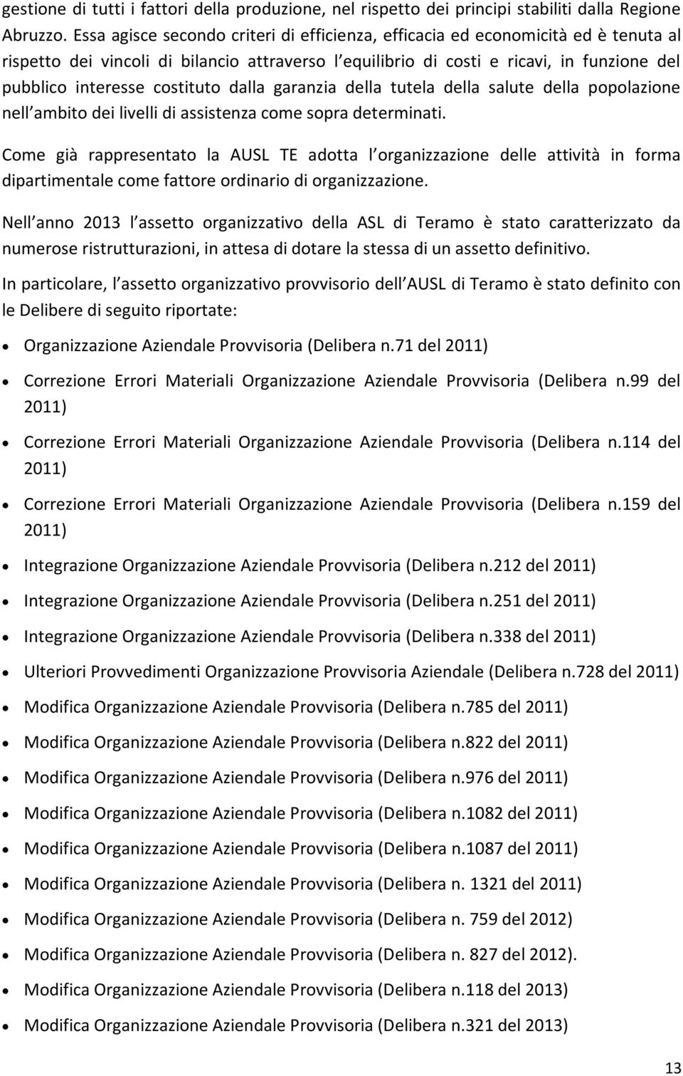 costituto dalla garanzia della tutela della salute della popolazione nell ambito dei livelli di assistenza come sopra determinati.