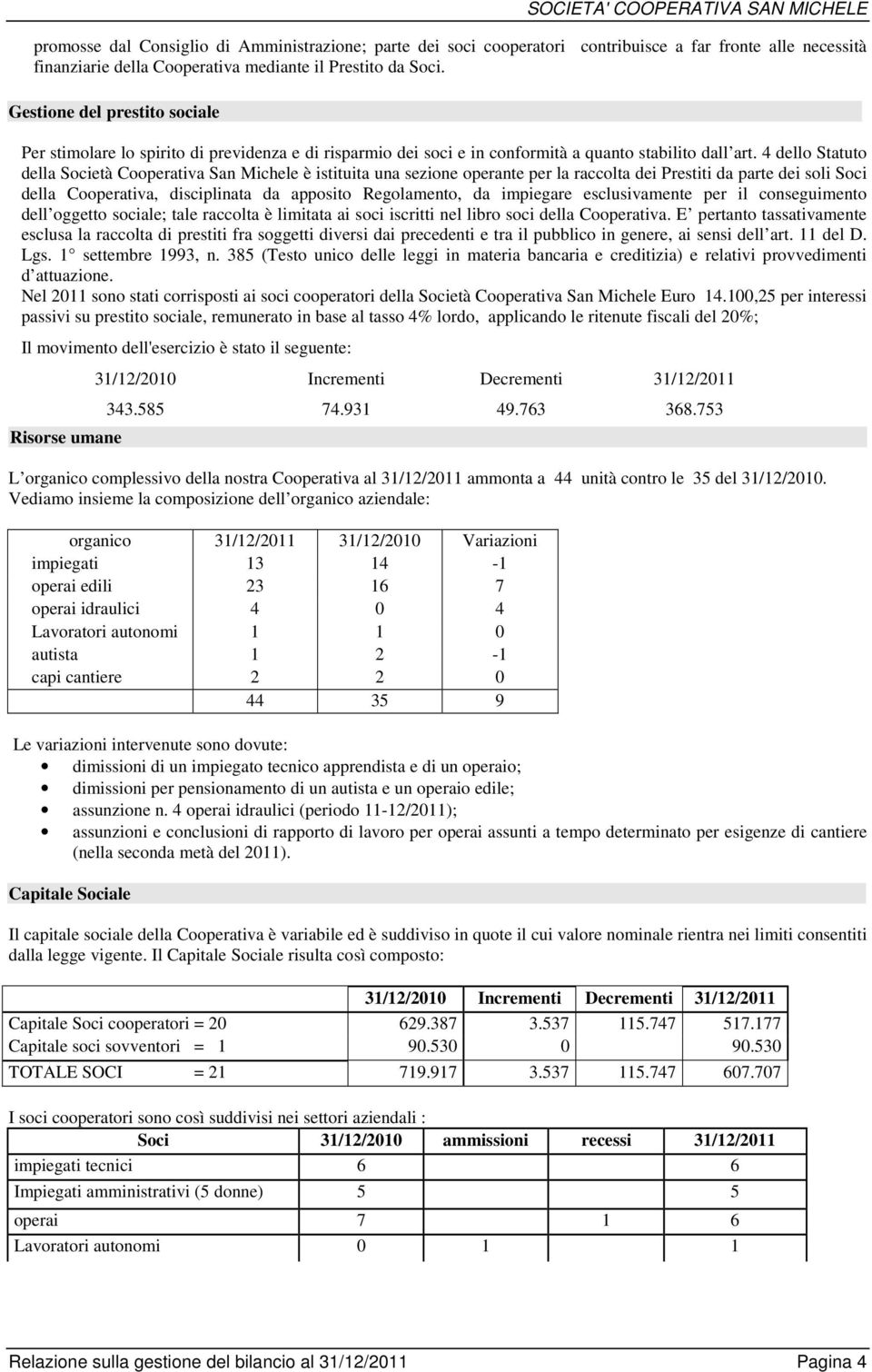 4 dello Statuto della Società Cooperativa San Michele è istituita una sezione operante per la raccolta dei Prestiti da parte dei soli Soci della Cooperativa, disciplinata da apposito Regolamento, da