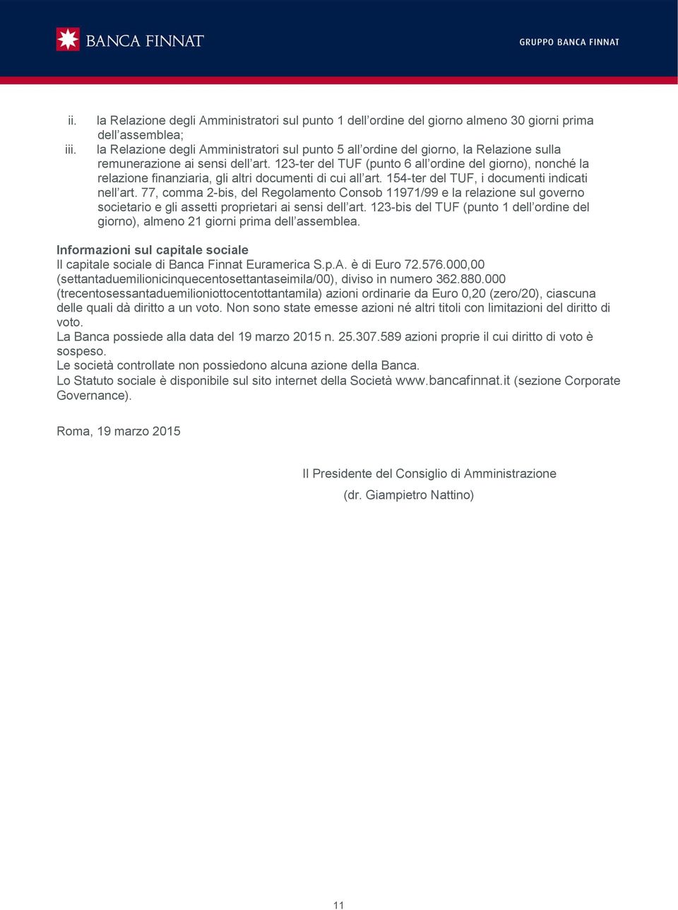 remunerazione ai sensi dell art. 123-ter del TUF (punto 6 all ordine del giorno), nonché la relazione finanziaria, gli altri documenti di cui all art. 154-ter del TUF, i documenti indicati nell art.