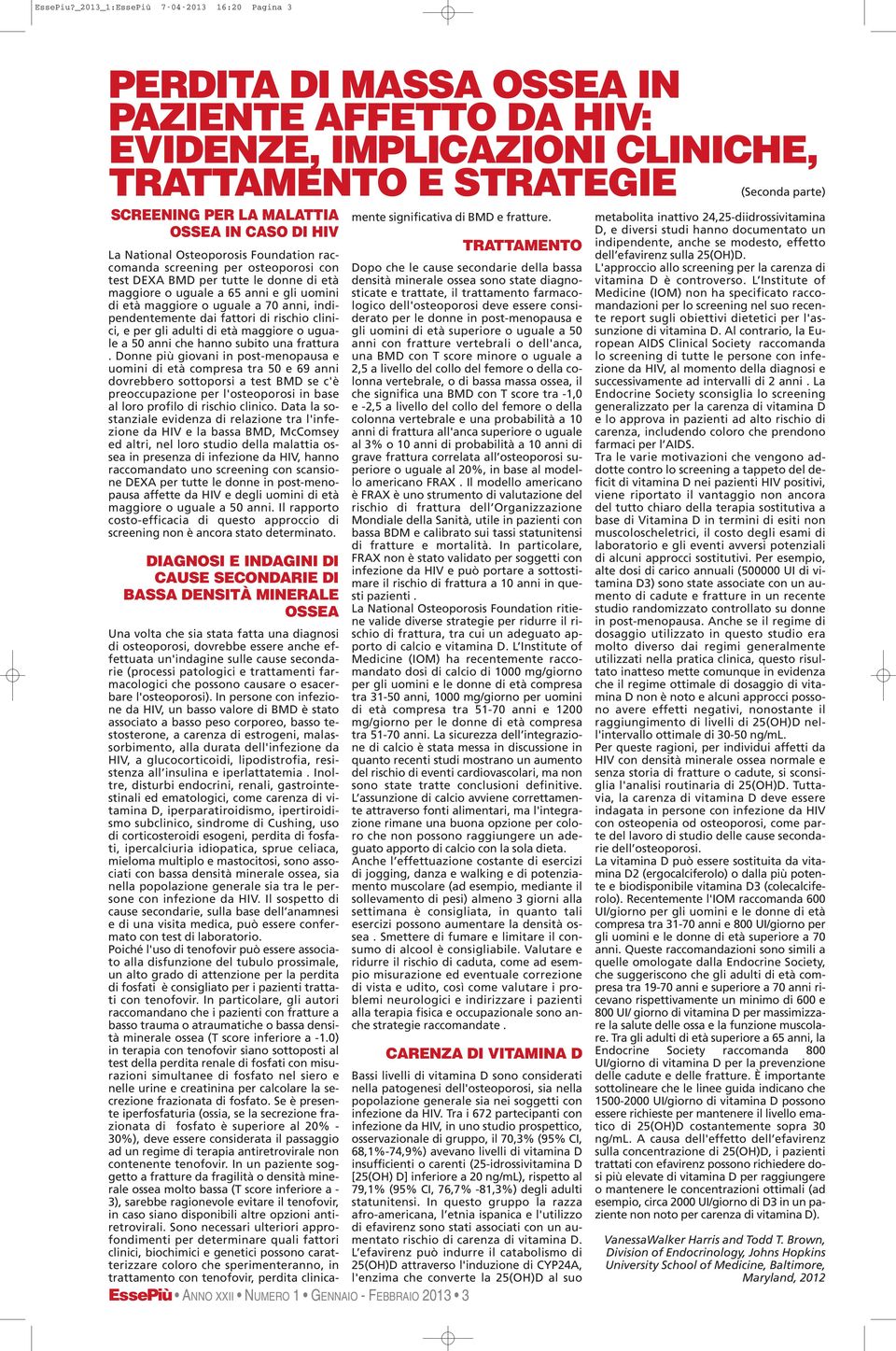 National Osteoporosis Foundation raccomanda screening per osteoporosi con test DEXA BMD per tutte le donne di età maggiore o uguale a 65 anni e gli uomini di età maggiore o uguale a 70 anni,