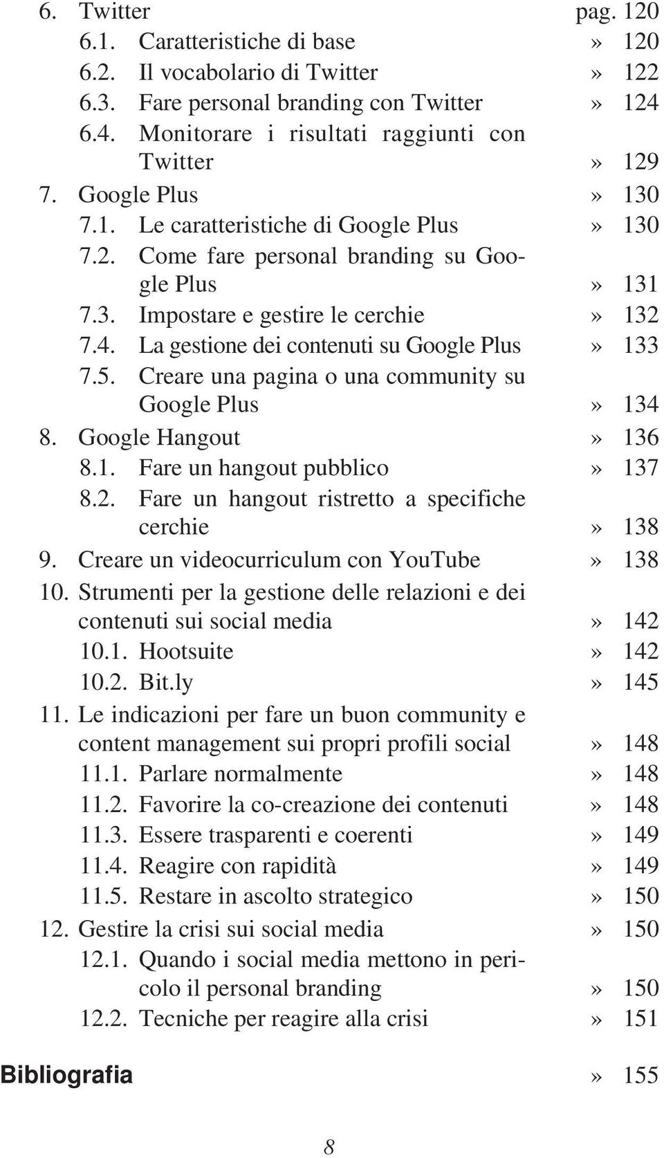 La gestione dei contenuti su Google Plus» 133 7.5. Creare una pagina o una community su Google Plus» 134 8. Google Hangout» 136 8.1. Fare un hangout pubblico» 137 8.2.