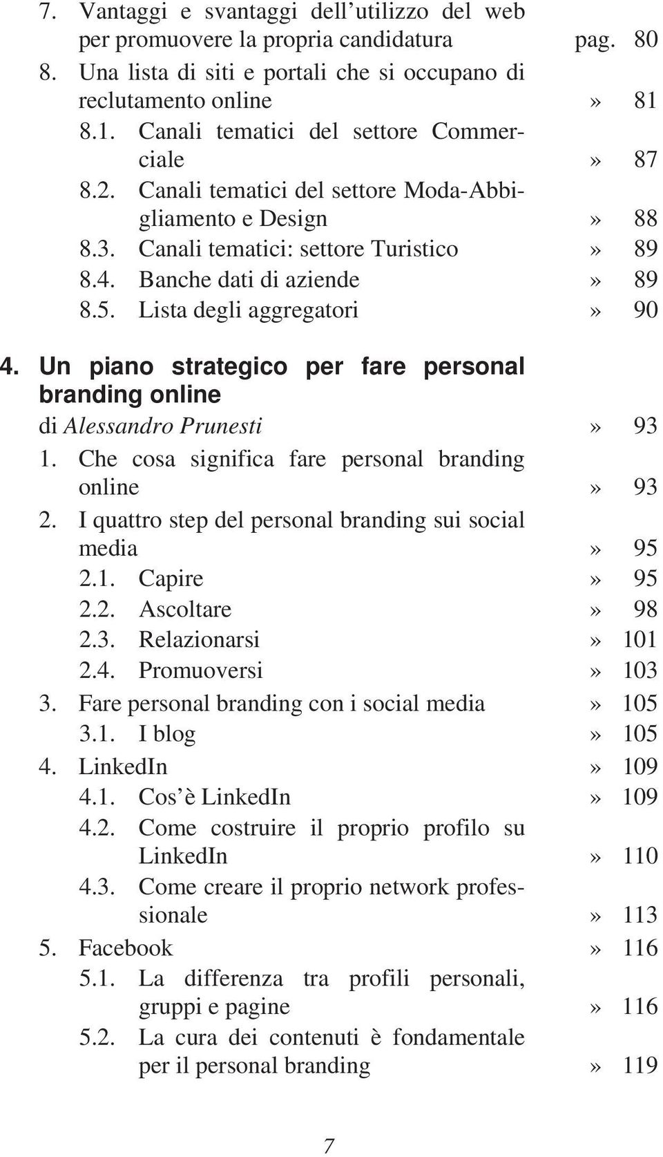 Lista degli aggregatori» 90 4. Un piano strategico per fare personal branding online di Alessandro Prunesti» 93 1. Che cosa significa fare personal branding online» 93 2.