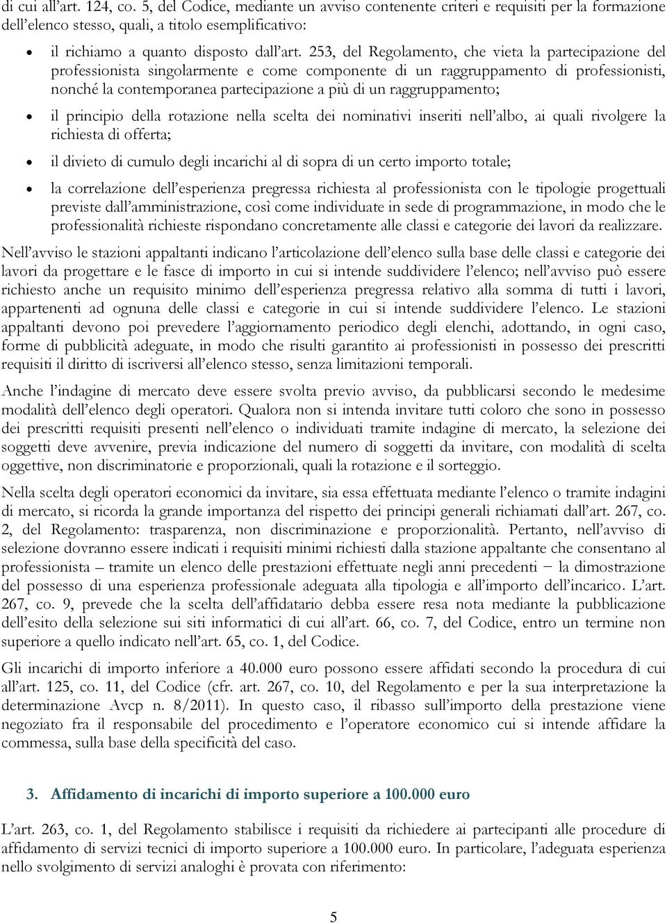 raggruppamento; il principio della rotazione nella scelta dei nominativi inseriti nell albo, ai quali rivolgere la richiesta di offerta; il divieto di cumulo degli incarichi al di sopra di un certo