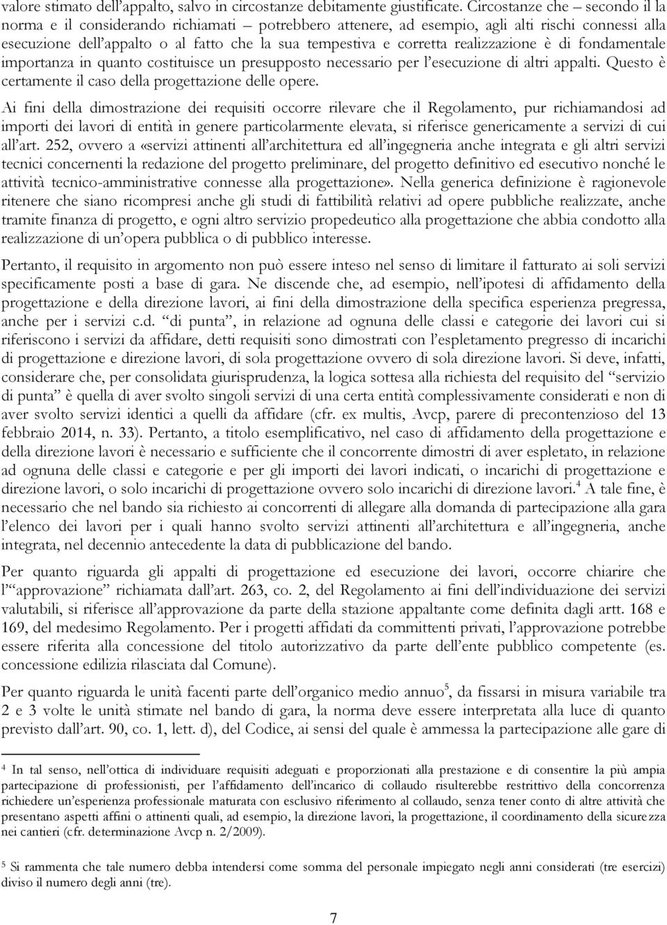 realizzazione è di fondamentale importanza in quanto costituisce un presupposto necessario per l esecuzione di altri appalti. Questo è certamente il caso della progettazione delle opere.