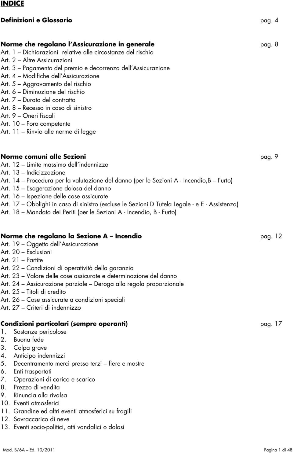 8 Recesso in caso di sinistro Art. 9 Oneri fiscali Art. 10 Foro competente Art. 11 Rinvio alle norme di legge Norme comuni alle Sezioni pag. 9 Art. 12 Limite massimo dell indennizzo Art.