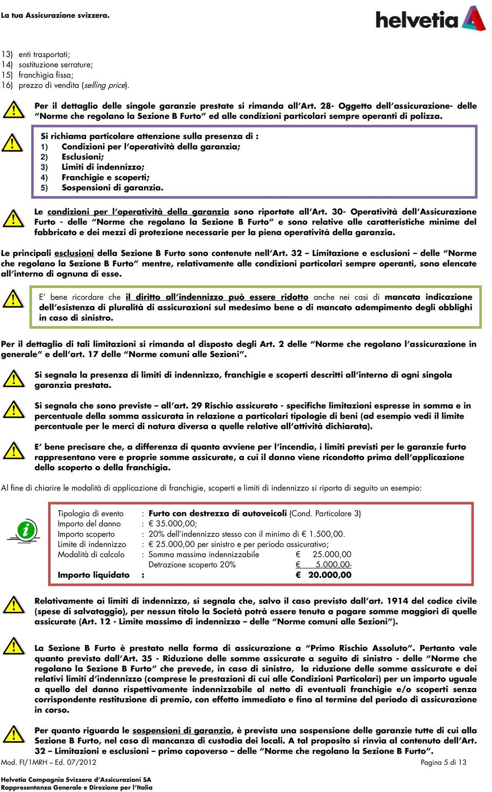 28- Oggetto dell assicurazione- delle Norme che regolano la Sezione B Furto ed alle condizioni particolari sempre operanti di polizza.