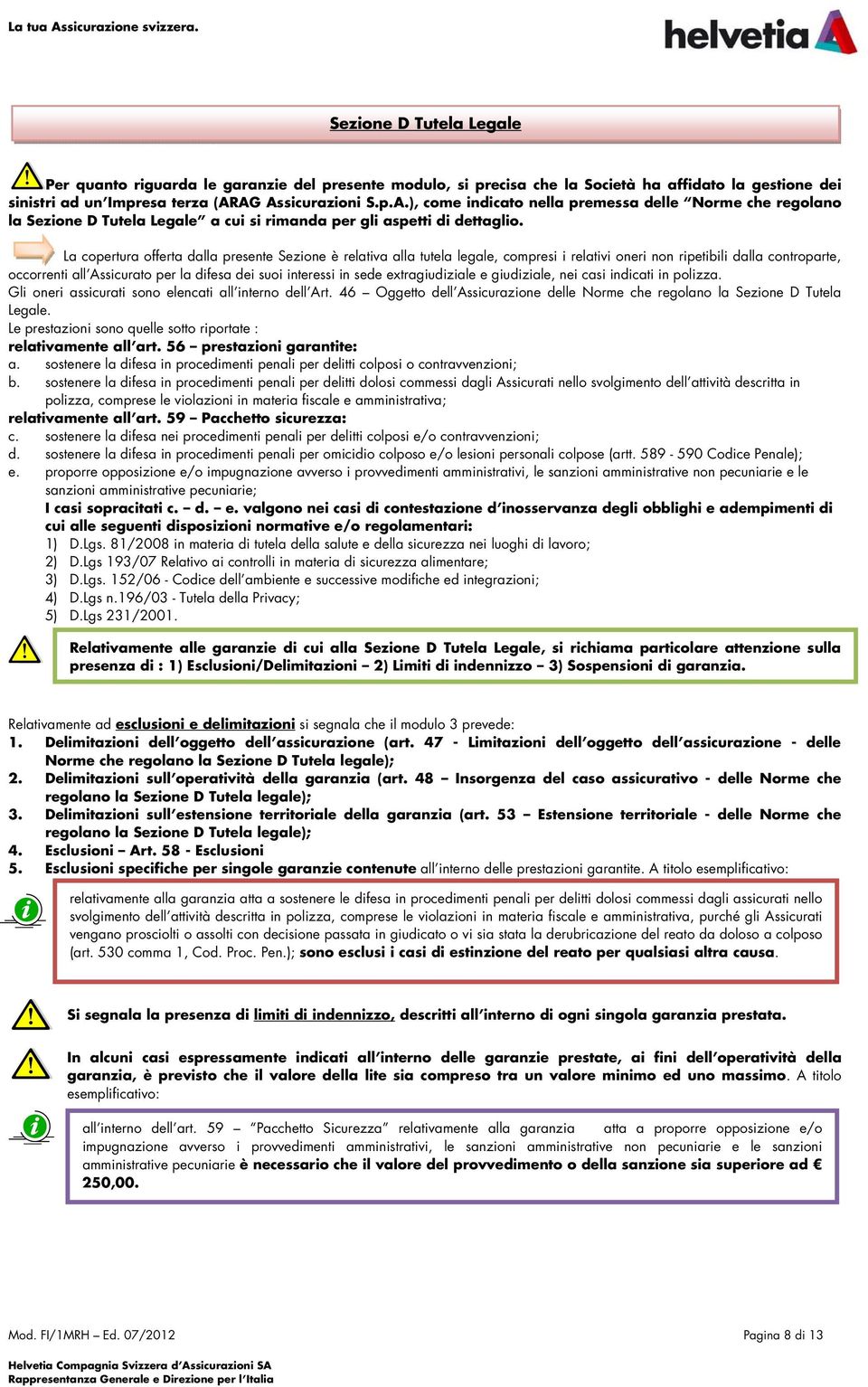 AG Assicurazioni S.p.A.), come indicato nella premessa delle Norme che regolano la Sezione D Tutela Legale a cui si rimanda per gli aspetti di dettaglio.