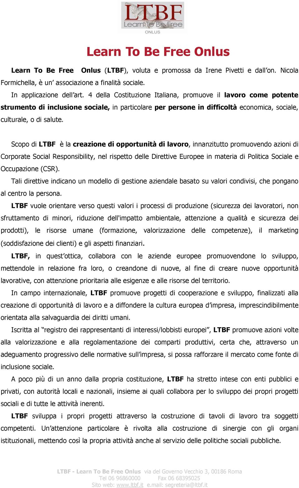 Scopo di LTBF è la creazione di opportunità di lavoro, innanzitutto promuovendo azioni di Corporate Social Responsibility, nel rispetto delle Direttive Europee in materia di Politica Sociale e