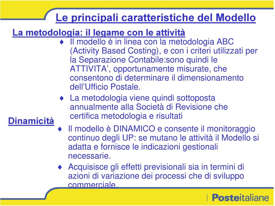 La metodologia viene quindi sottoposta annualmente alla Società di Revisione che certifica metodologia e risultati Dinamicità Il modello è DINAMICO e consente il monitoraggio continuo