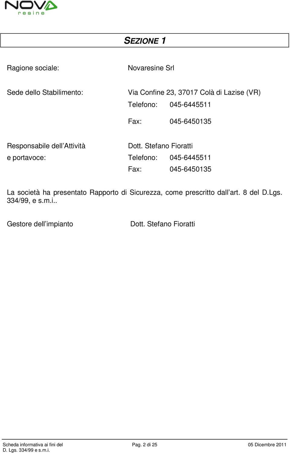 Stefano Fioratti e portavoce: Telefono: 045-6445511 Fax: 045-6450135 La società ha presentato Rapporto di