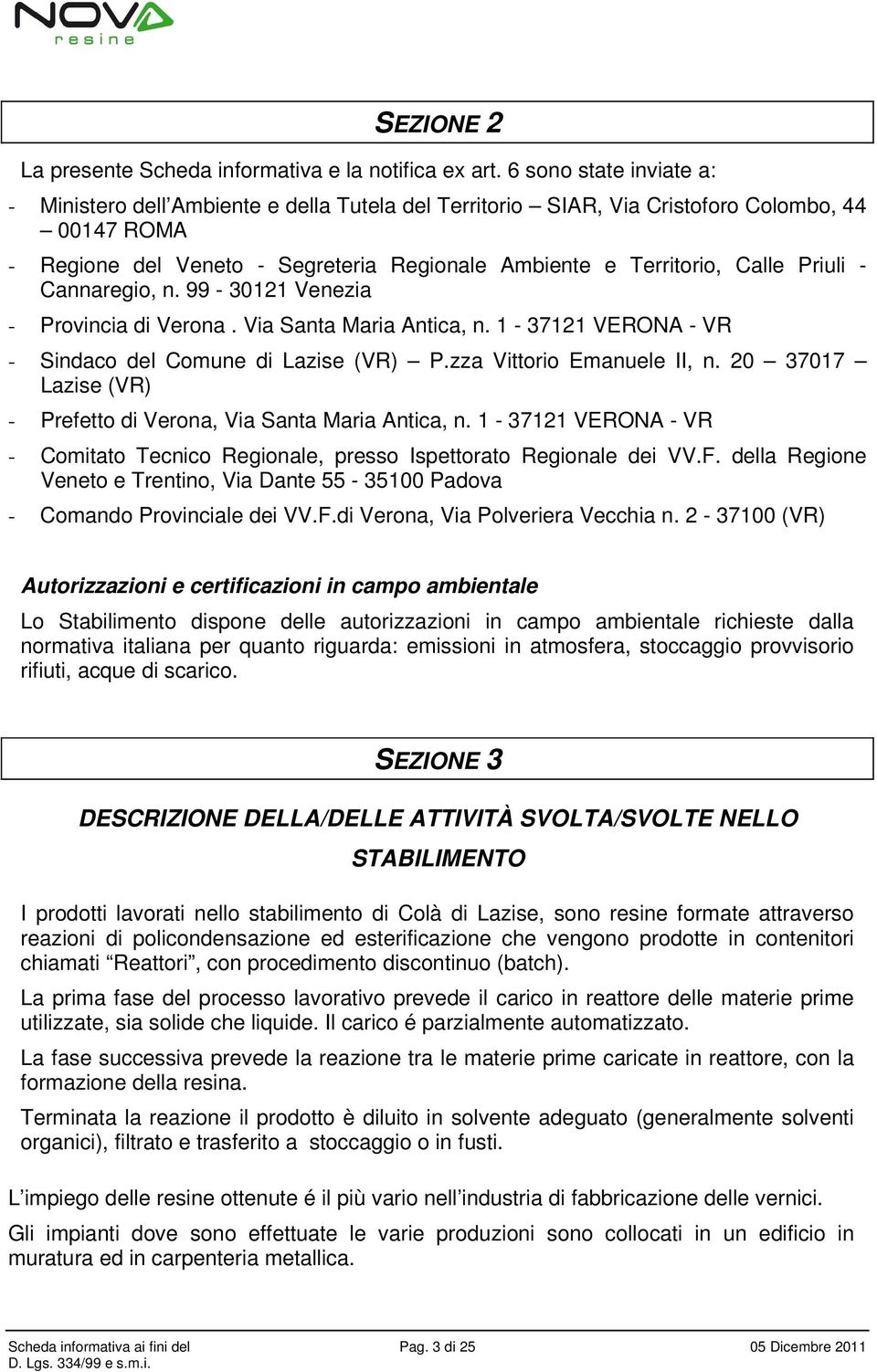 Priuli - Cannaregio, n. 99-30121 Venezia - Provincia di Verona. Via Santa Maria Antica, n. 1-37121 VERONA - VR - Sindaco del Comune di Lazise (VR) P.zza Vittorio Emanuele II, n.