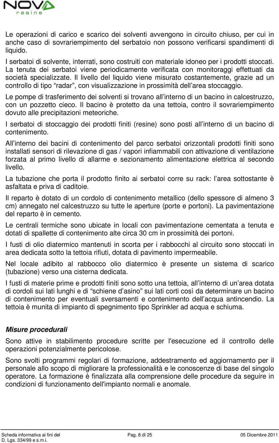 La tenuta dei serbatoi viene periodicamente verificata con monitoraggi effettuati da società specializzate.