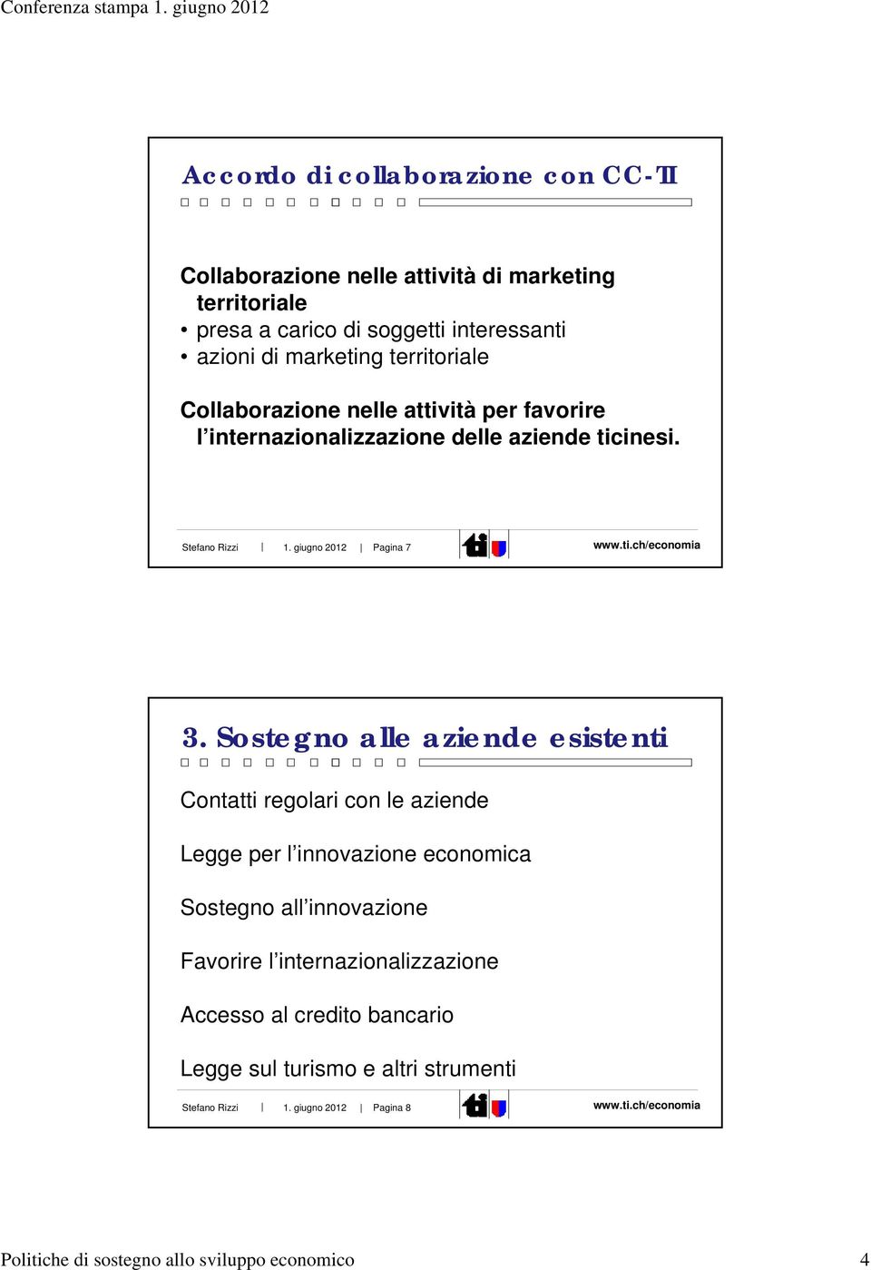 Sostegno alle aziende esistenti Contatti regolari con le aziende Legge per l innovazione economica Sostegno all innovazione Favorire l internazionalizzazione