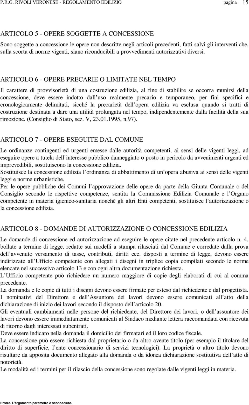 ARTICOLO 6 - OPERE PRECARIE O LIMITATE NEL TEMPO Il carattere di provvisorietà di una costruzione edilizia, al fine di stabilire se occorra munirsi della concessione, deve essere indotto dall uso