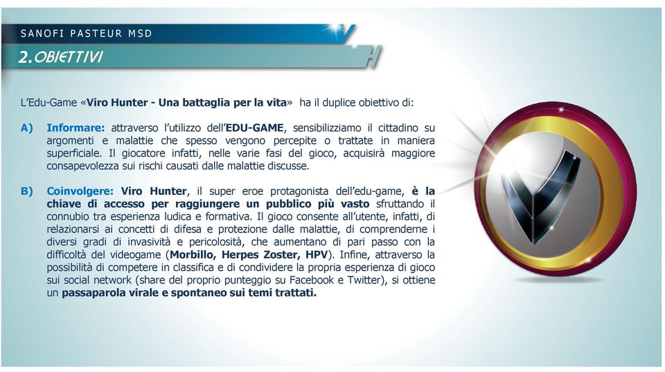 B) Coinvolgere: Viro Hunter, il super eroe protagonista dell edu-game, è la chiave di accesso per raggiungere un pubblico più vasto sfruttando il connubio tra esperienza ludica e formativa.