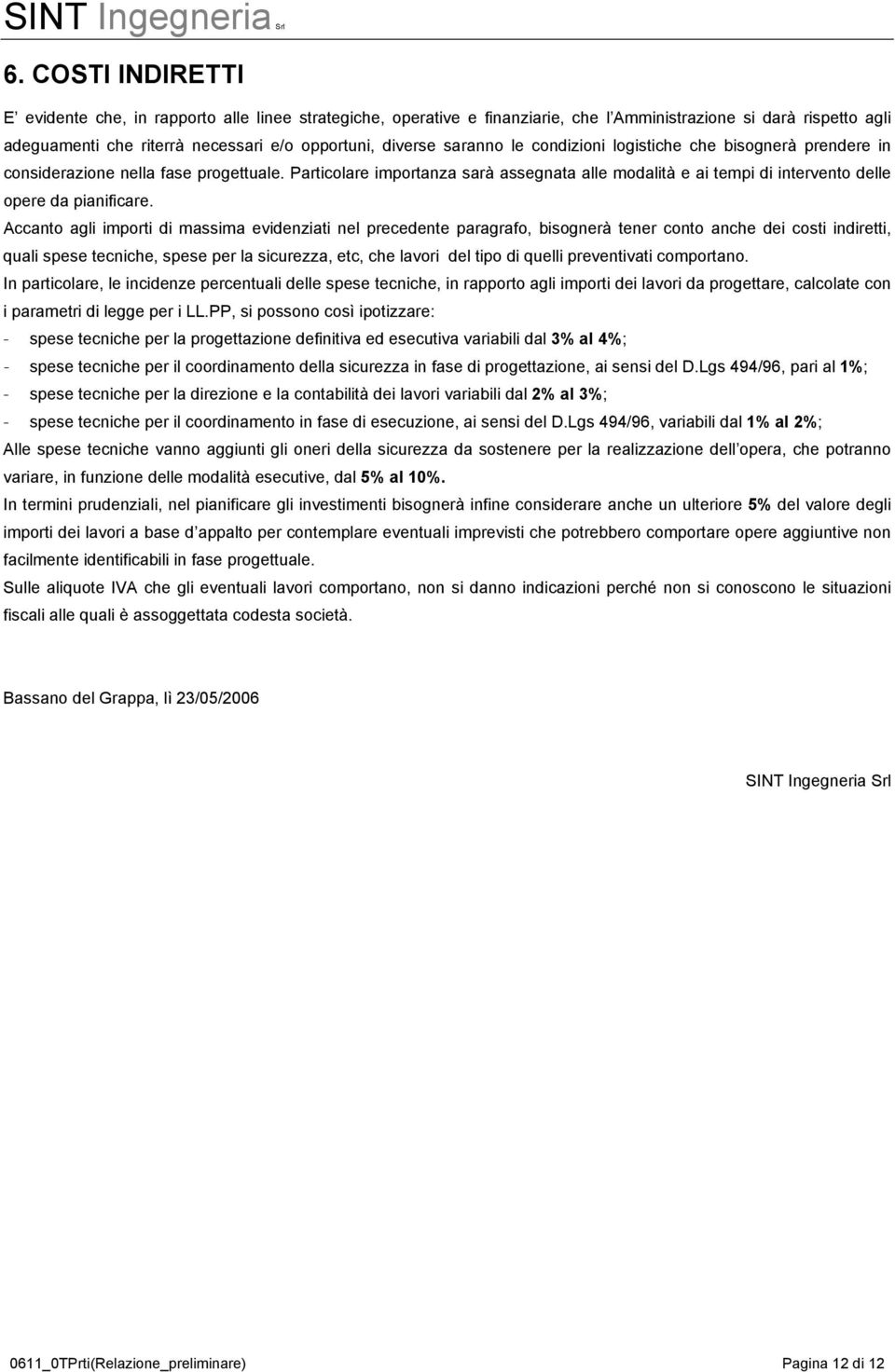 Particolare importanza sarà assegnata alle modalità e ai tempi di intervento delle opere da pianificare.