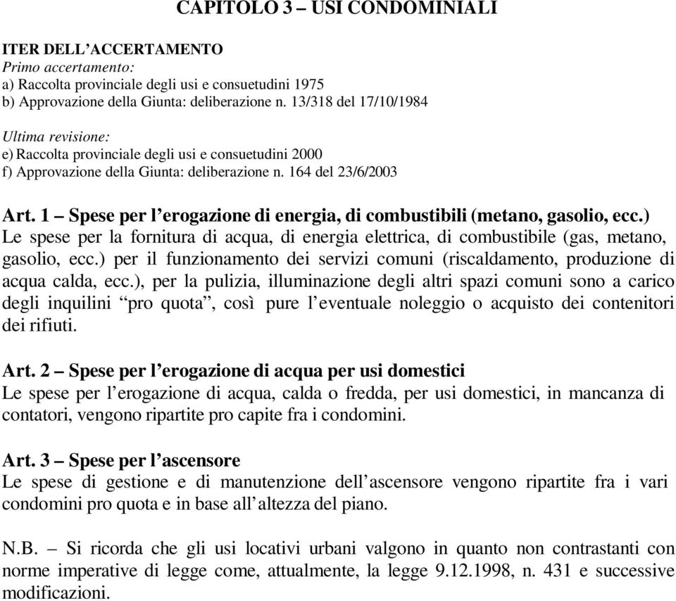 1 Spese per l erogazione di energia, di combustibili (metano, gasolio, ecc.) Le spese per la fornitura di acqua, di energia elettrica, di combustibile (gas, metano, gasolio, ecc.