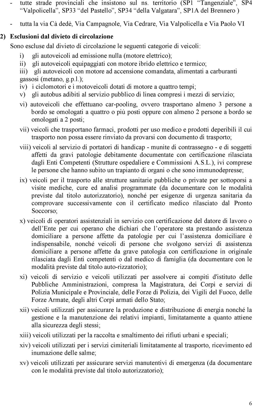 Esclusioni dal divieto di circolazione Sono escluse dal divieto di circolazione le seguenti categorie di veicoli: i) gli autoveicoli ad emissione nulla (motore elettrico); ii) gli autoveicoli