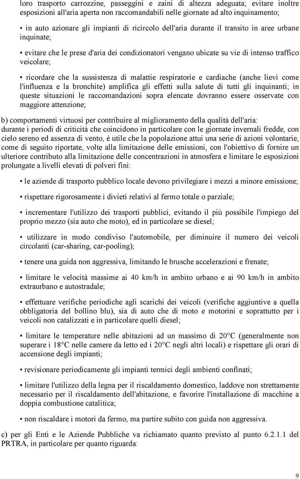 malattie respiratorie e cardiache (anche lievi come l'influenza e la bronchite) amplifica gli effetti sulla salute di tutti gli inquinanti; in queste situazioni le raccomandazioni sopra elencate