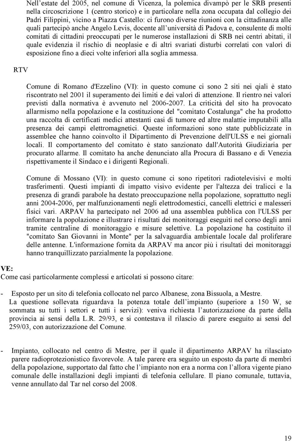 preoccupati per le numerose installazioni di SRB nei centri abitati, il quale evidenzia il rischio di neoplasie e di altri svariati disturbi correlati con valori di esposizione fino a dieci volte