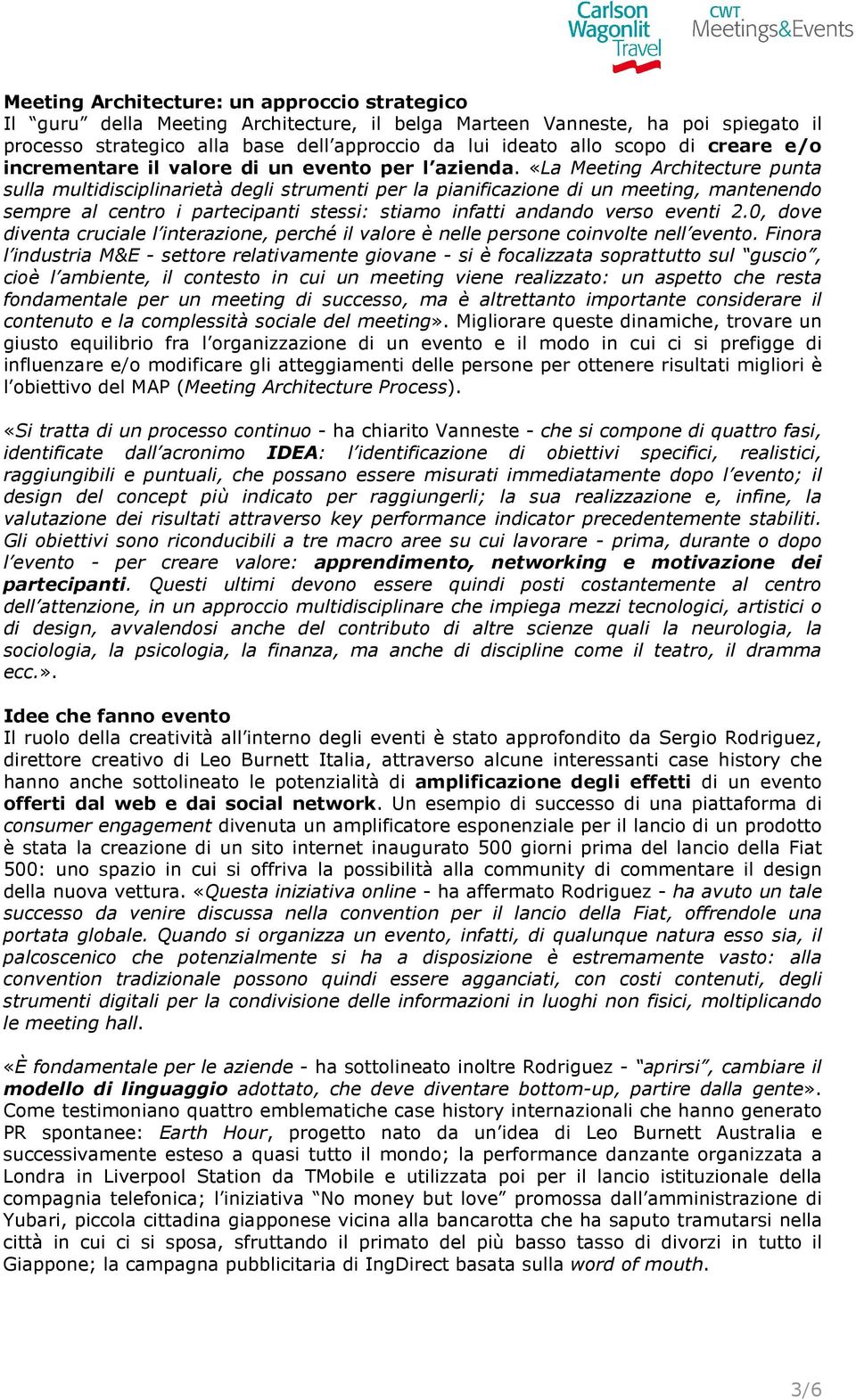 «La Meeting Architecture punta sulla multidisciplinarietà degli strumenti per la pianificazione di un meeting, mantenendo sempre al centro i partecipanti stessi: stiamo infatti andando verso eventi 2.