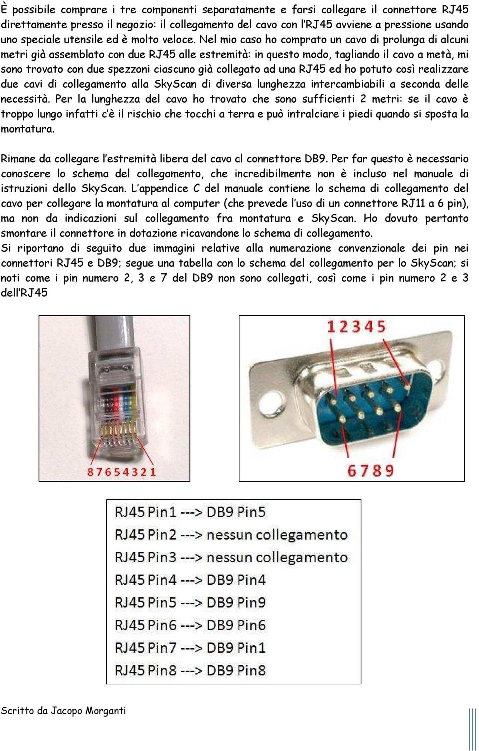 Nel mio caso ho comprato un cavo di prolunga di alcuni metri già assemblato con due RJ45 alle estremità: in questo modo, tagliando il cavo a metà, mi sono trovato con due spezzoni ciascuno già