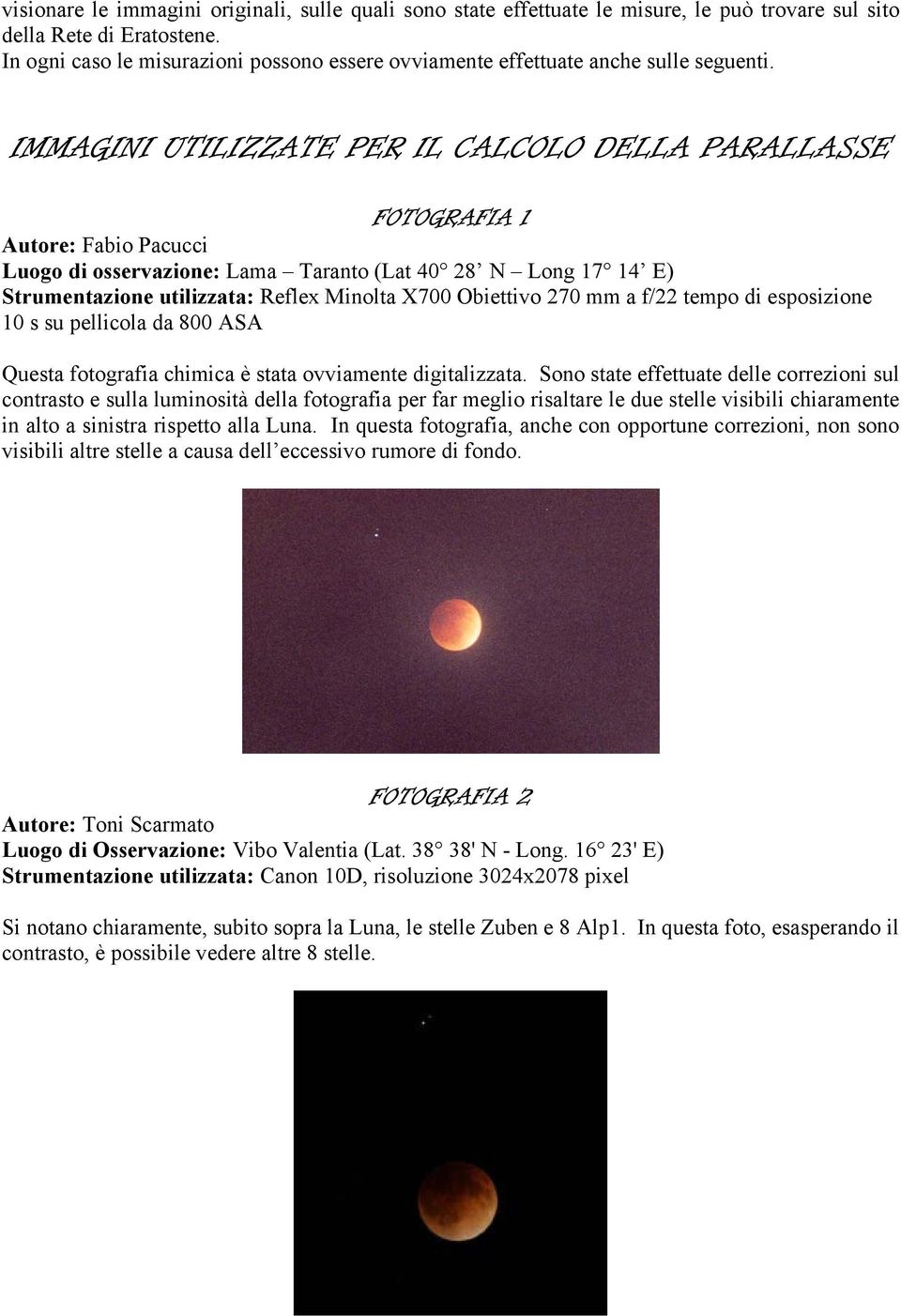 IMMAGINI UTILIZZATE PER IL CALCOLO DELLA PARALLASSE FOTOGRAFIA 1 Autore: Fabio Pacucci Luogo di osservazione: Lama Taranto (Lat 40 28 N Long 17 14 E) Strumentazione utilizzata: Reflex Minolta X700