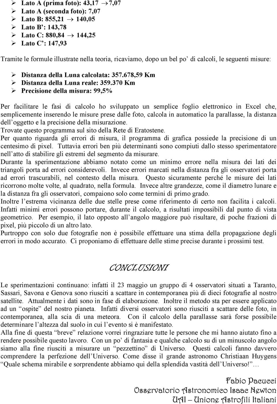 370 Km Precisione della misura: 99,5% Per facilitare le fasi di calcolo ho sviluppato un semplice foglio elettronico in Excel che, semplicemente inserendo le misure prese dalle foto, calcola in