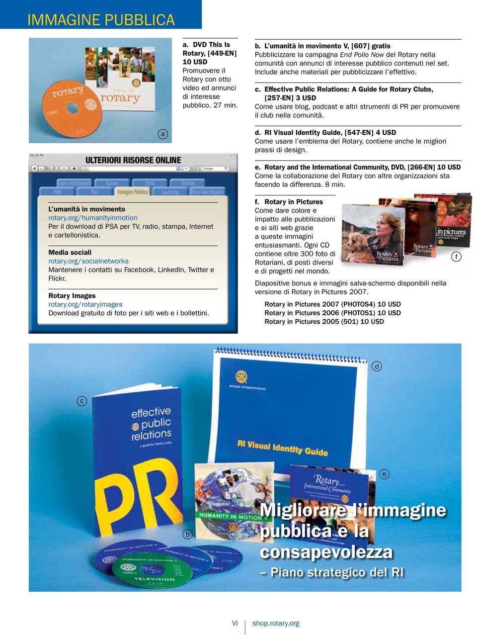 org/humanityinmotion Per il download di PSA per TV, radio, stampa, Internet e cartellonistica. Media sociali rotary.org/socialnetworks Mantenere i contatti su Facebook, LinkedIn, Twitter e Flickr.