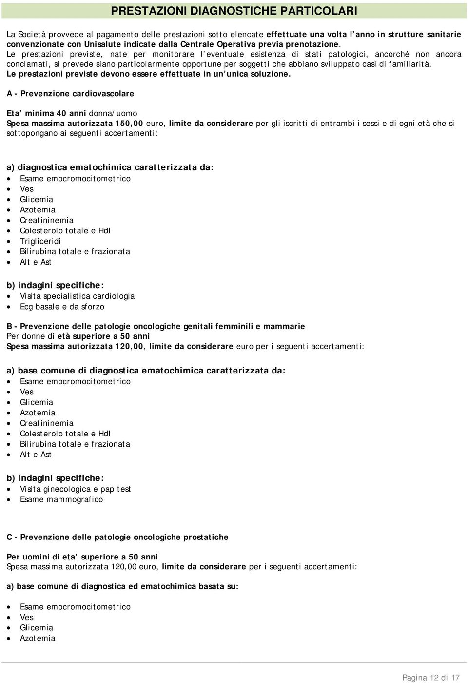 Le prestazioni previste, nate per monitorare l eventuale esistenza di stati patologici, ancorché non ancora conclamati, si prevede siano particolarmente opportune per soggetti che abbiano sviluppato