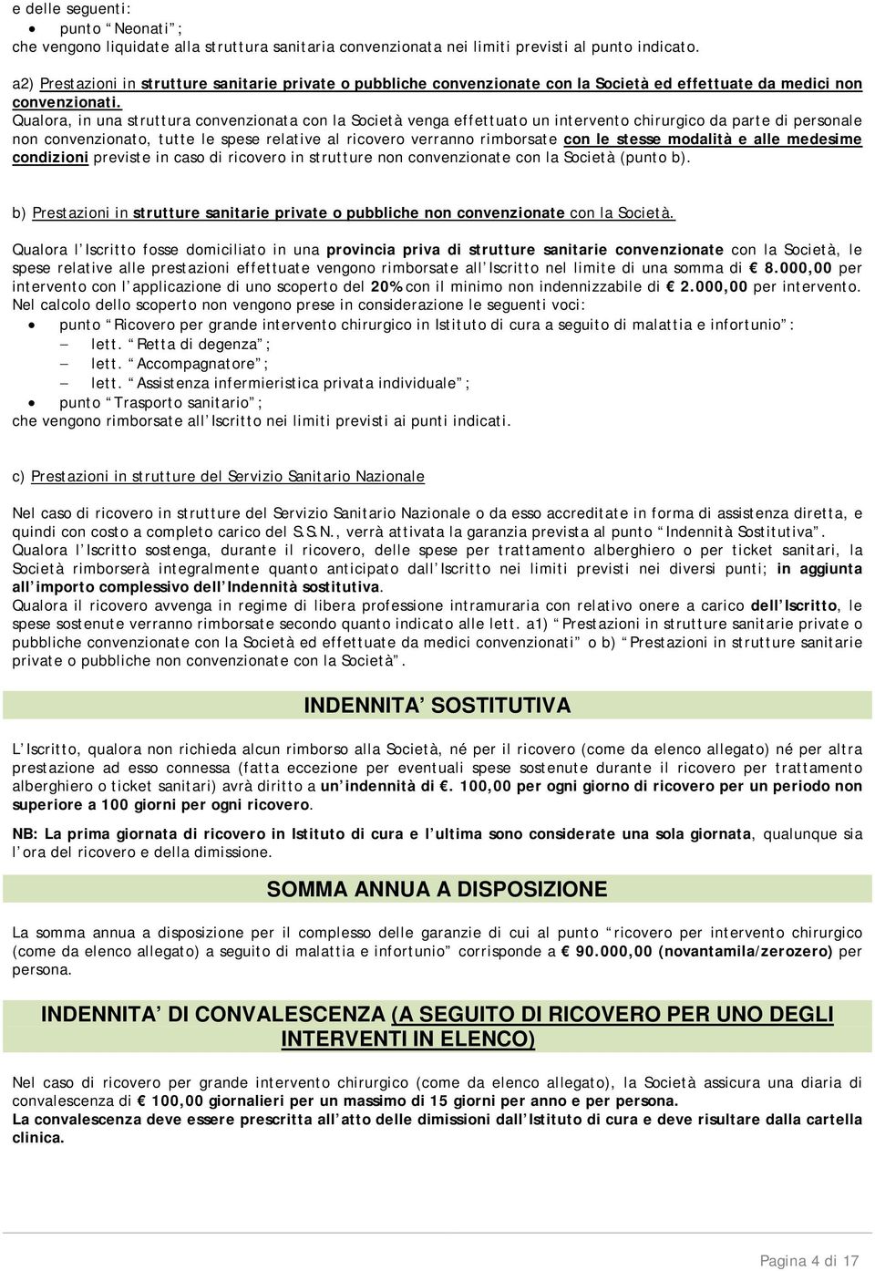 Qualora, in una struttura convenzionata con la Società venga effettuato un intervento chirurgico da parte di personale non convenzionato, tutte le spese relative al ricovero verranno rimborsate con