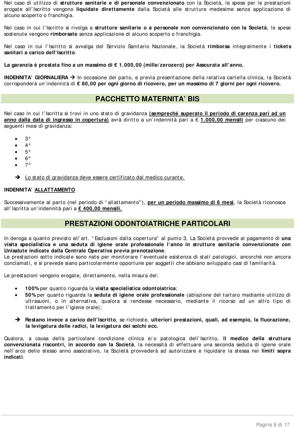 Nel caso in cui l Iscritto si rivolga a strutture sanitarie o a personale non convenzionato con la Società, le spese sostenute vengono rimborsate senza applicazione di alcuno scoperto o franchigia.