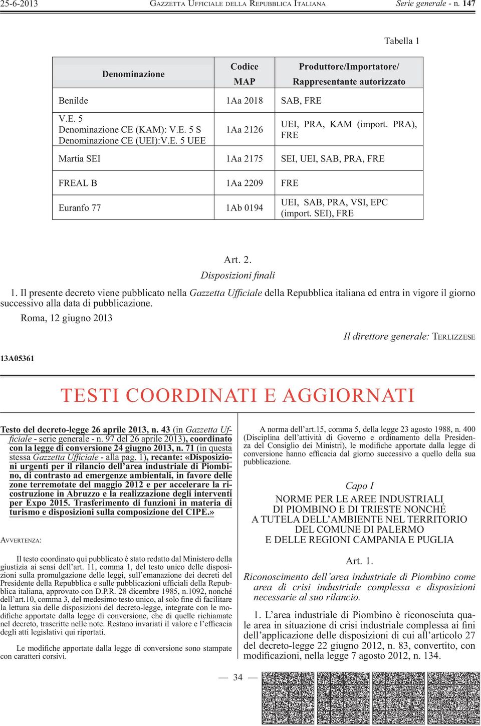 Il presente decreto viene pubblicato nella Gazzetta Uf ciale della Repubblica italiana ed entra in vigore il giorno successivo alla data di pubblicazione.