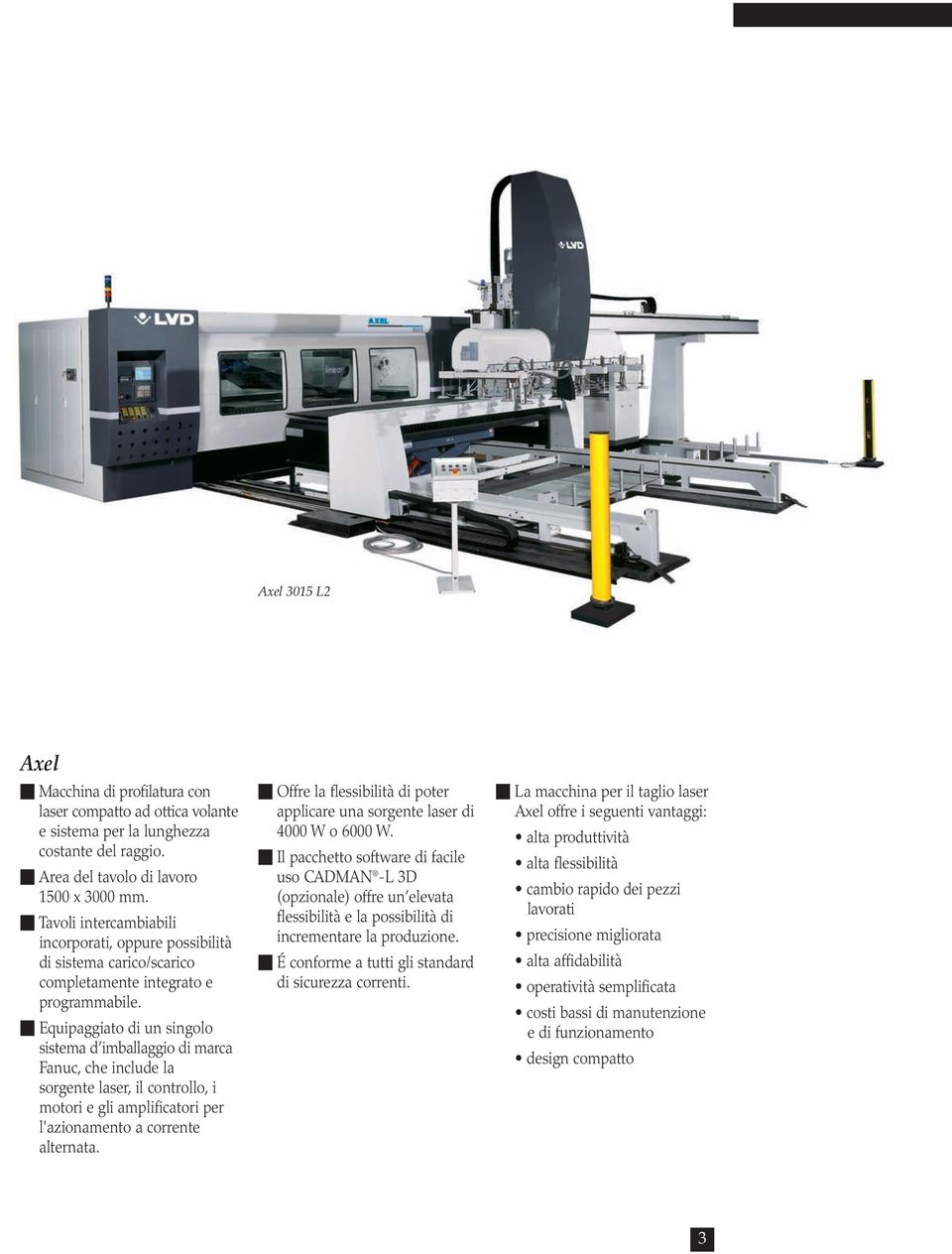 Equipaggiato di un singolo sistema d imballaggio di marca Fanuc, che include la sorgente laser, il controllo, i motori e gli amplificatori per l'azionamento a corrente alternata.