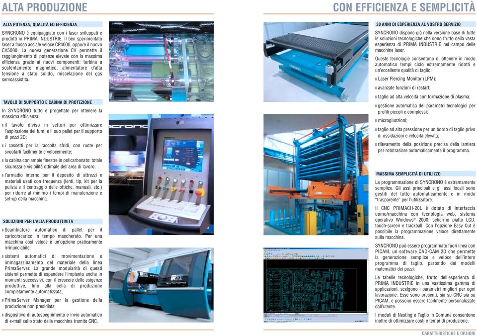 La nuova generazione CV permette il raggiungimento di potenze elevate con la massima efficienza grazie ai nuovi componenti: turbina a sostentamento magnetico, alimentatore d alta tensione a stato