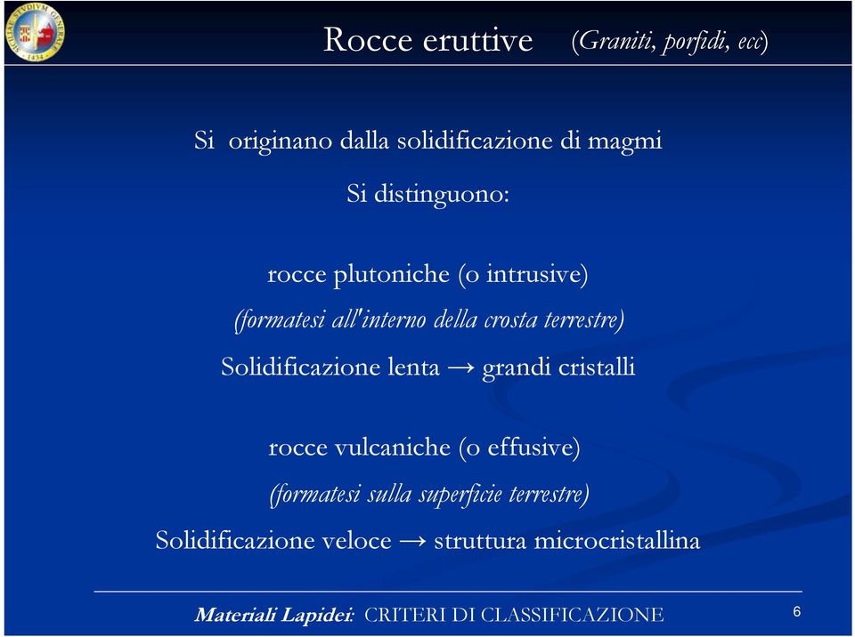 Solidificazione lenta grandi cristalli rocce vulcaniche (o effusive) (formatesi sulla