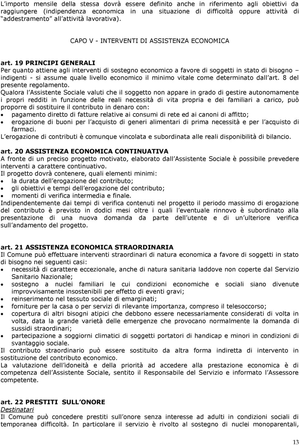 19 PRINCIPI GENERALI Per quanto attiene agli interventi di sostegno economico a favore di soggetti in stato di bisogno indigenti - si assume quale livello economico il minimo vitale come determinato