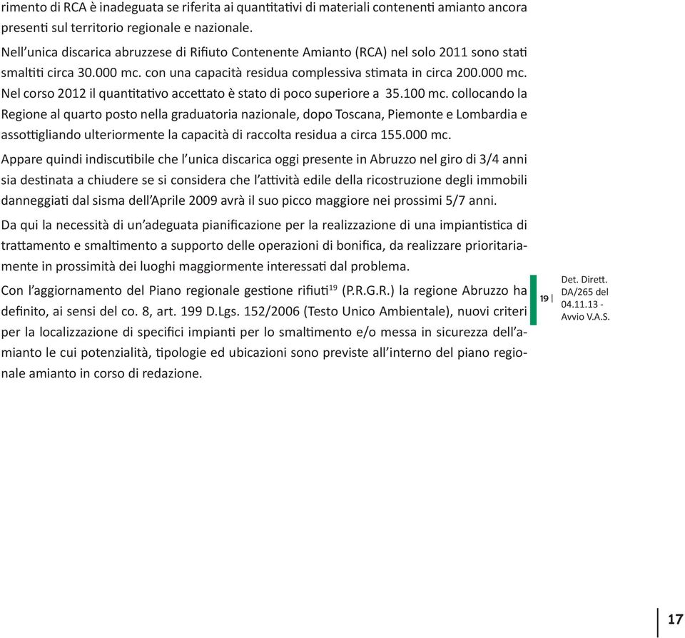 100 mc. collocando la Regione al quarto posto nella graduatoria nazionale, dopo Toscana, Piemonte e Lombardia e assottigliando ulteriormente la capacità di raccolta residua a circa 155.000 mc.