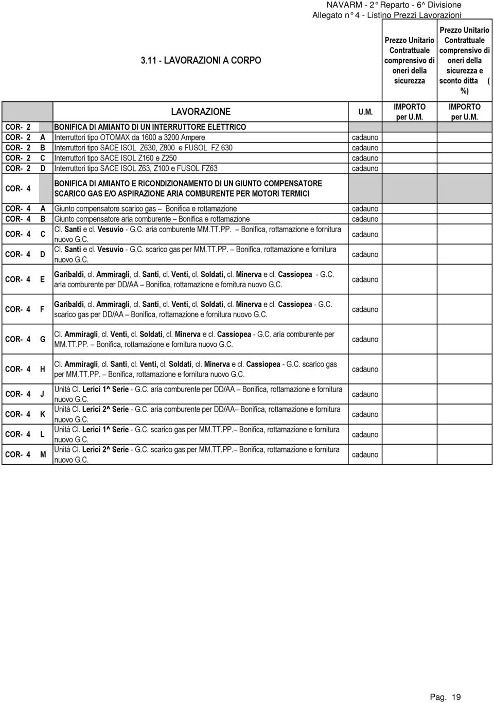 GIUNTO COMPENSATORE SCARICO GAS E/O ASPIRAZIONE ARIA COMBURENTE PER MOTORI TERMICI COR- 4 A Giunto compensatore scarico gas Bonifica e rottamazione cadauno COR- 4 B Giunto compensatore aria