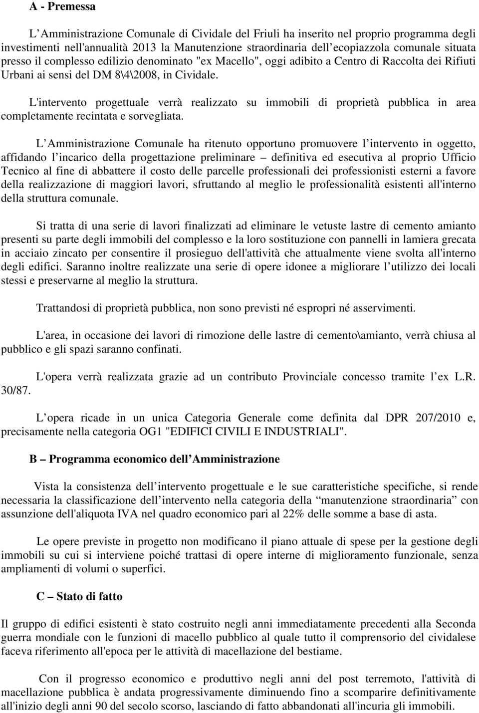 L'intervento progettuale verrà realizzato su immobili di proprietà pubblica in area completamente recintata e sorvegliata.