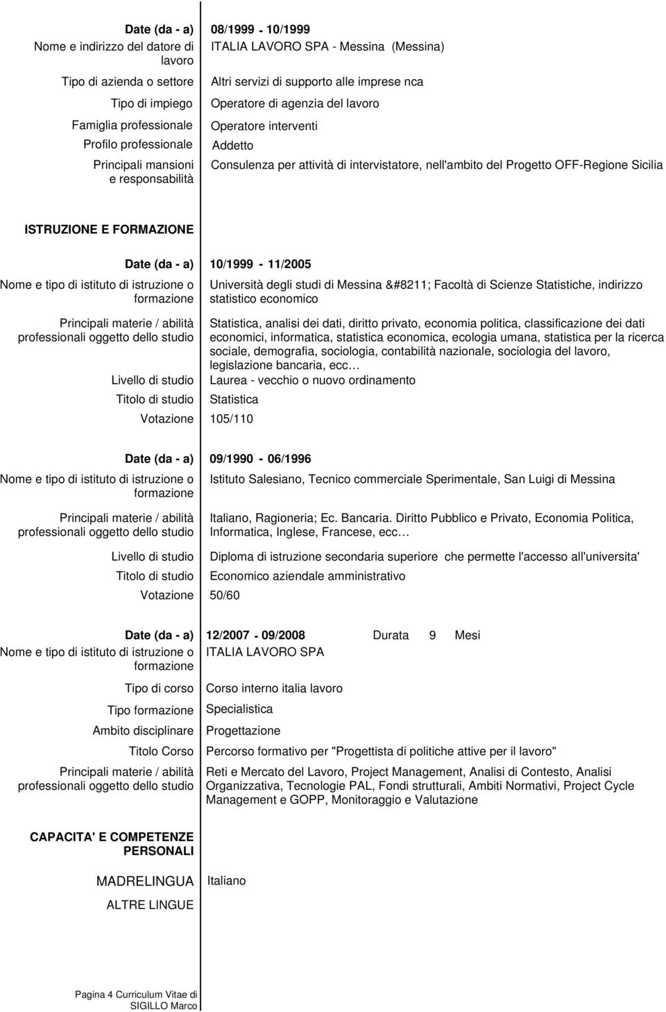 Statistiche, indirizzo statistico economico Statistica, analisi dei dati, diritto privato, economia politica, classificazione dei dati economici, informatica, statistica economica, ecologia umana,