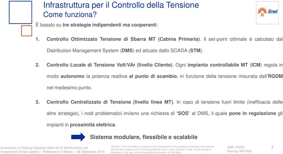 Ogni impianto controllabile MT (ICM) regola in modo autonomo la potenza reattiva al punto di scambio, in funzione della tensione misurata dall RGDM nel medesimo punto. 3.