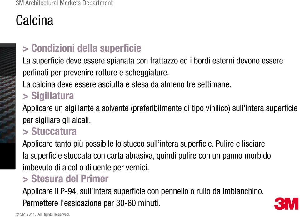 > Sigillatura Applicare un sigillante a solvente (preferibilmente di tipo vinilico) sull intera superficie per sigillare gli alcali.